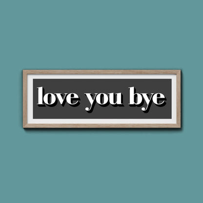 Love You Bye Print - Above The Door