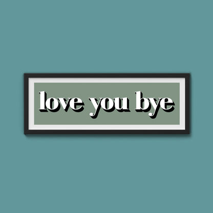 Love You Bye Print - Above The Door