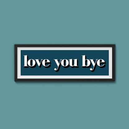 Love You Bye Print - Above The Door