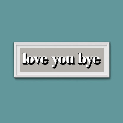Love You Bye Print - Above The Door