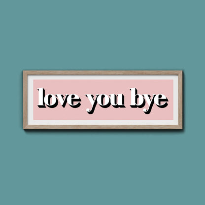 Love You Bye Print - Above The Door