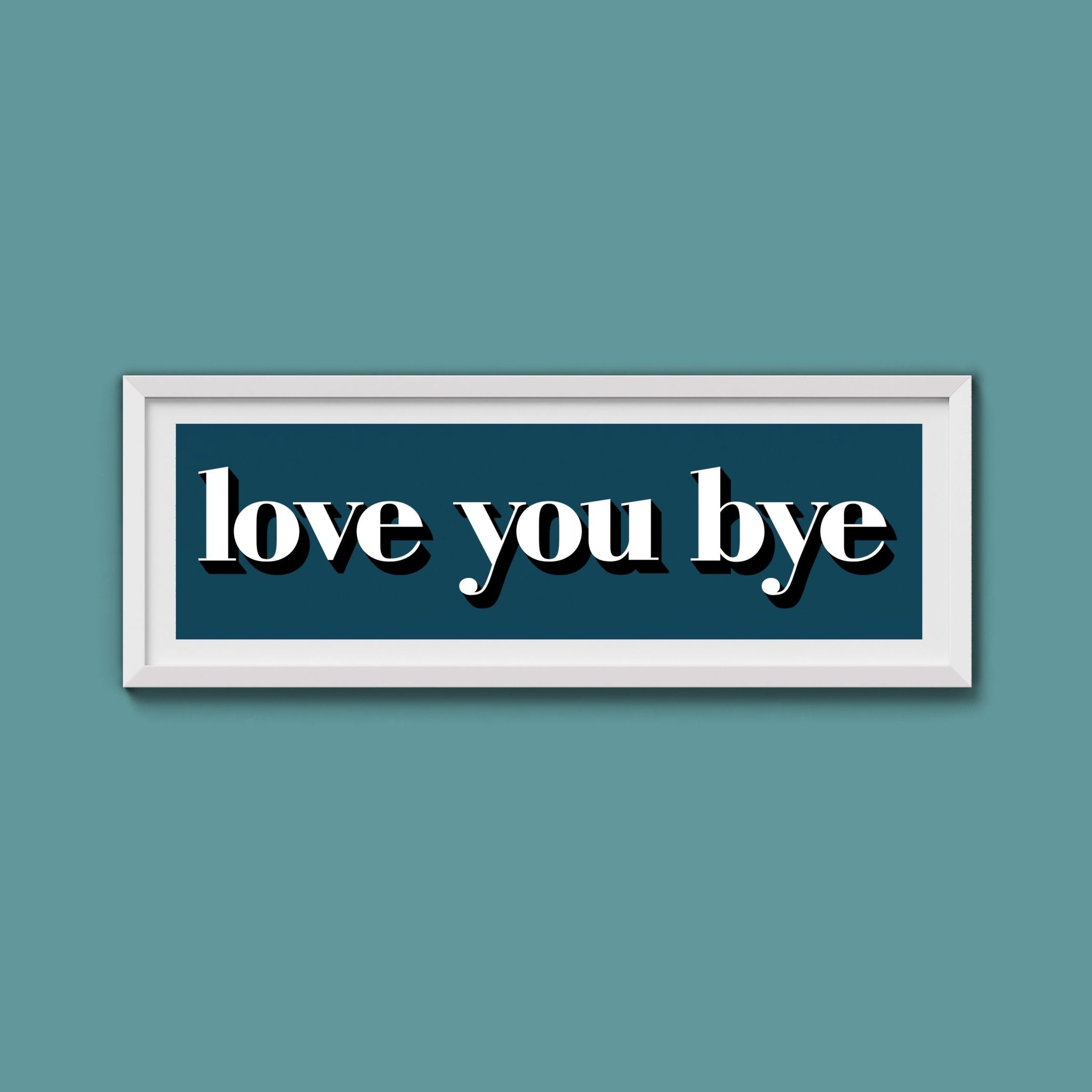 Love You Bye Print - Above The Door