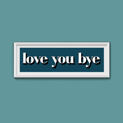 Love You Bye Print - Above The Door