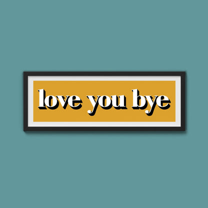 Love You Bye Print - Above The Door