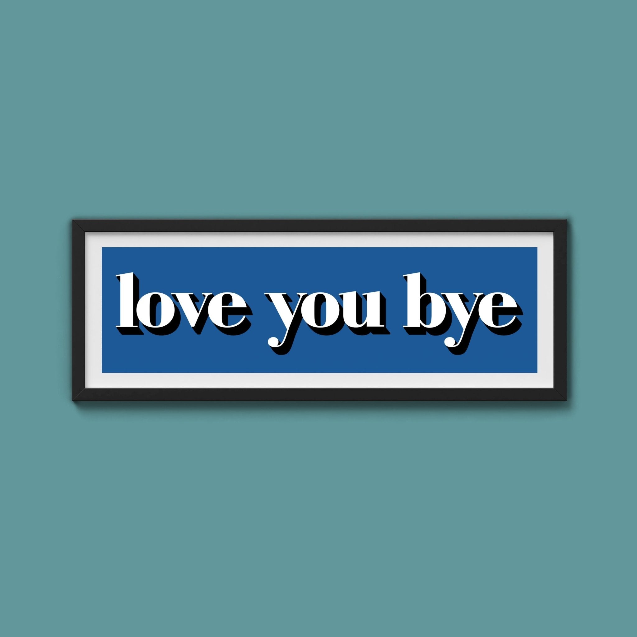 Love You Bye Print - Above The Door