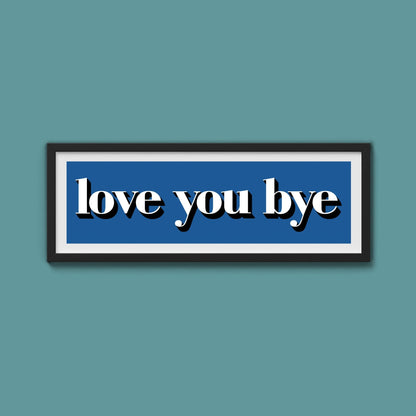 Love You Bye Print - Above The Door
