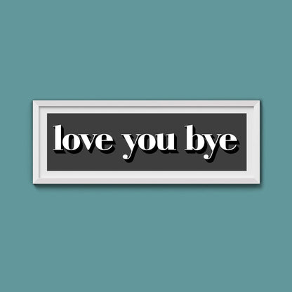 Love You Bye Print - Above The Door