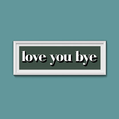 Love You Bye Print - Above The Door
