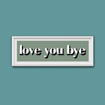 Love You Bye Print - Above The Door