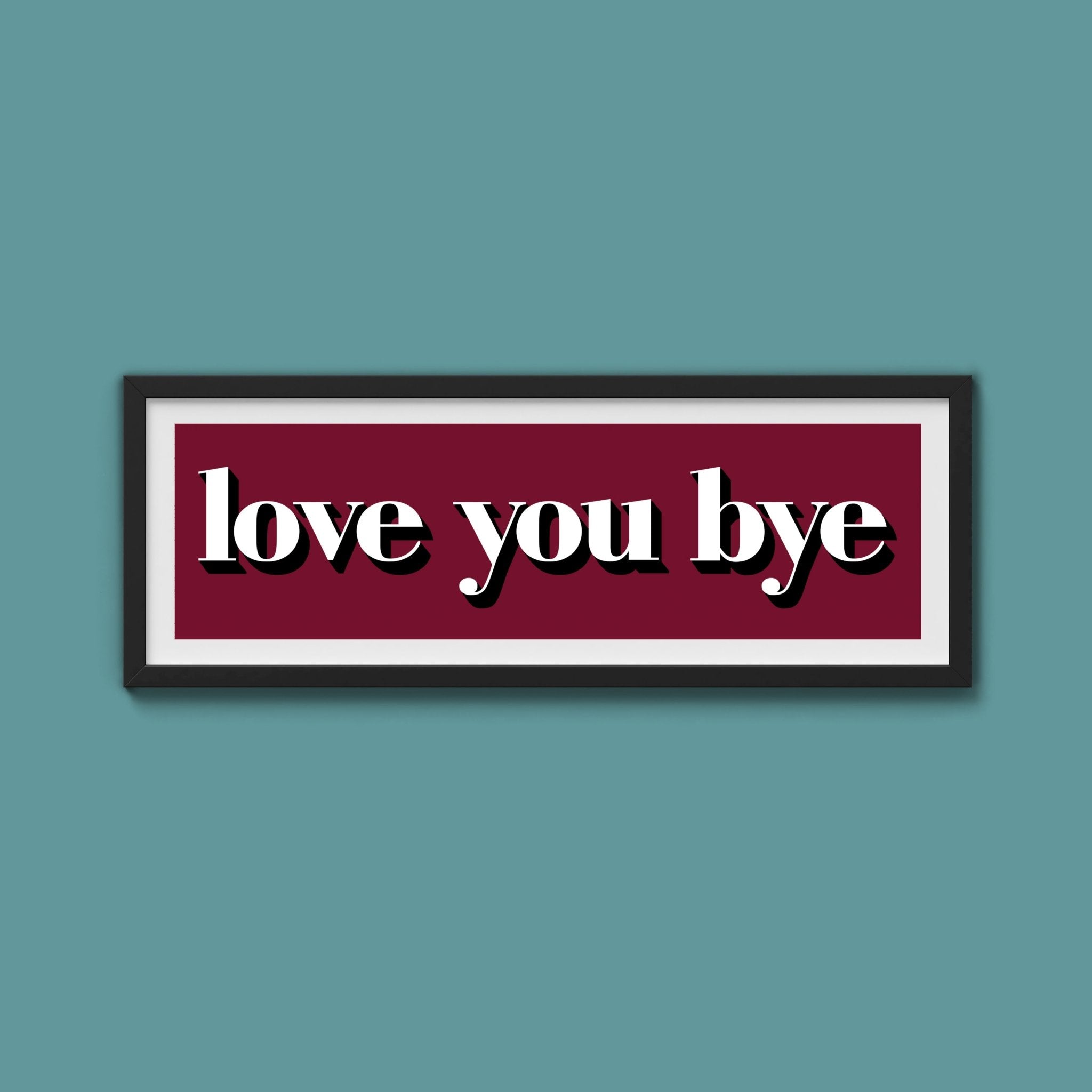 Love You Bye Print - Above The Door