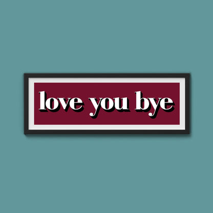 Love You Bye Print - Above The Door