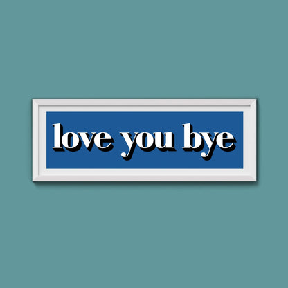 Love You Bye Print - Above The Door