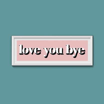 Love You Bye Print - Above The Door