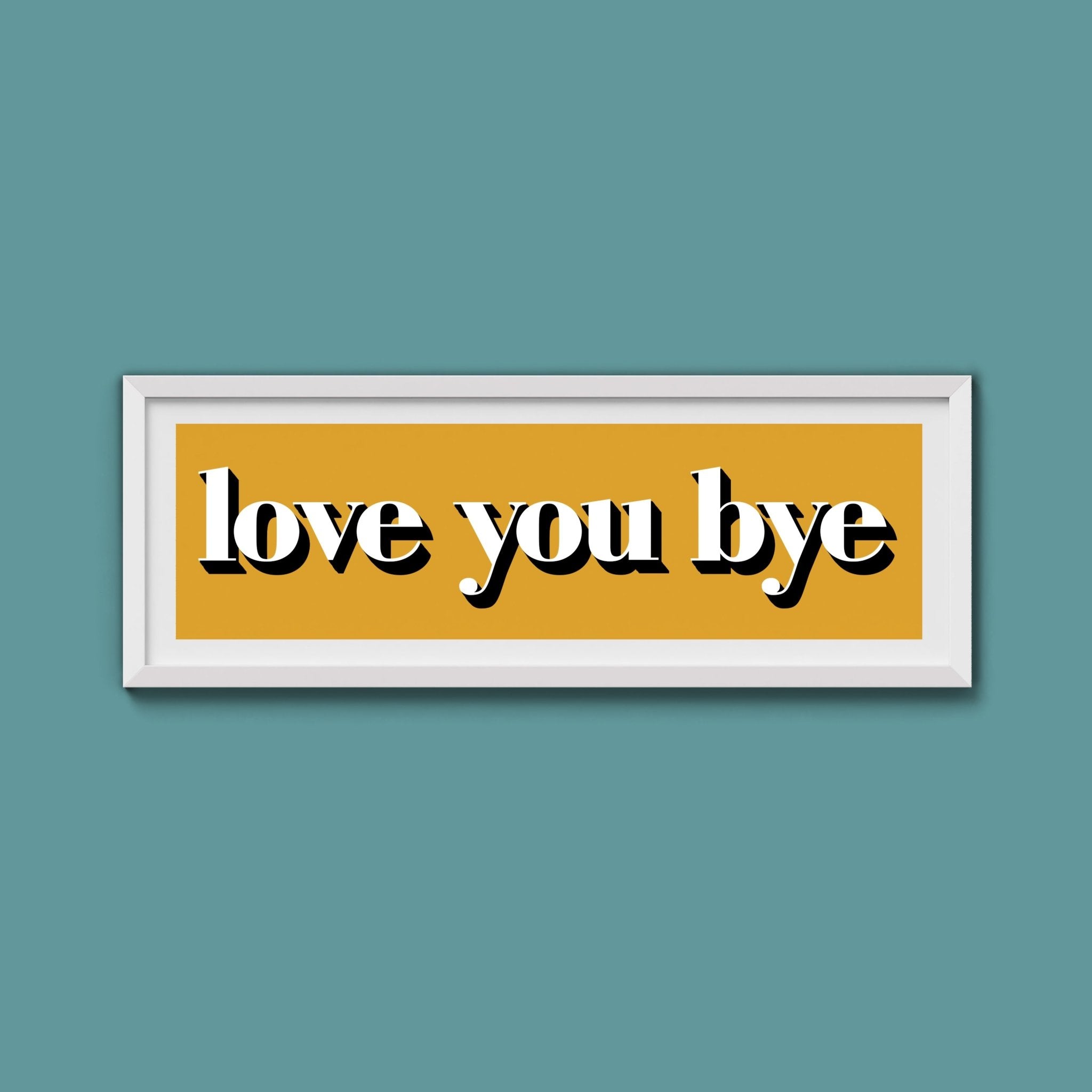 Love You Bye Print - Above The Door