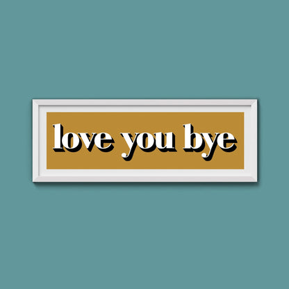 Love You Bye Print - Above The Door