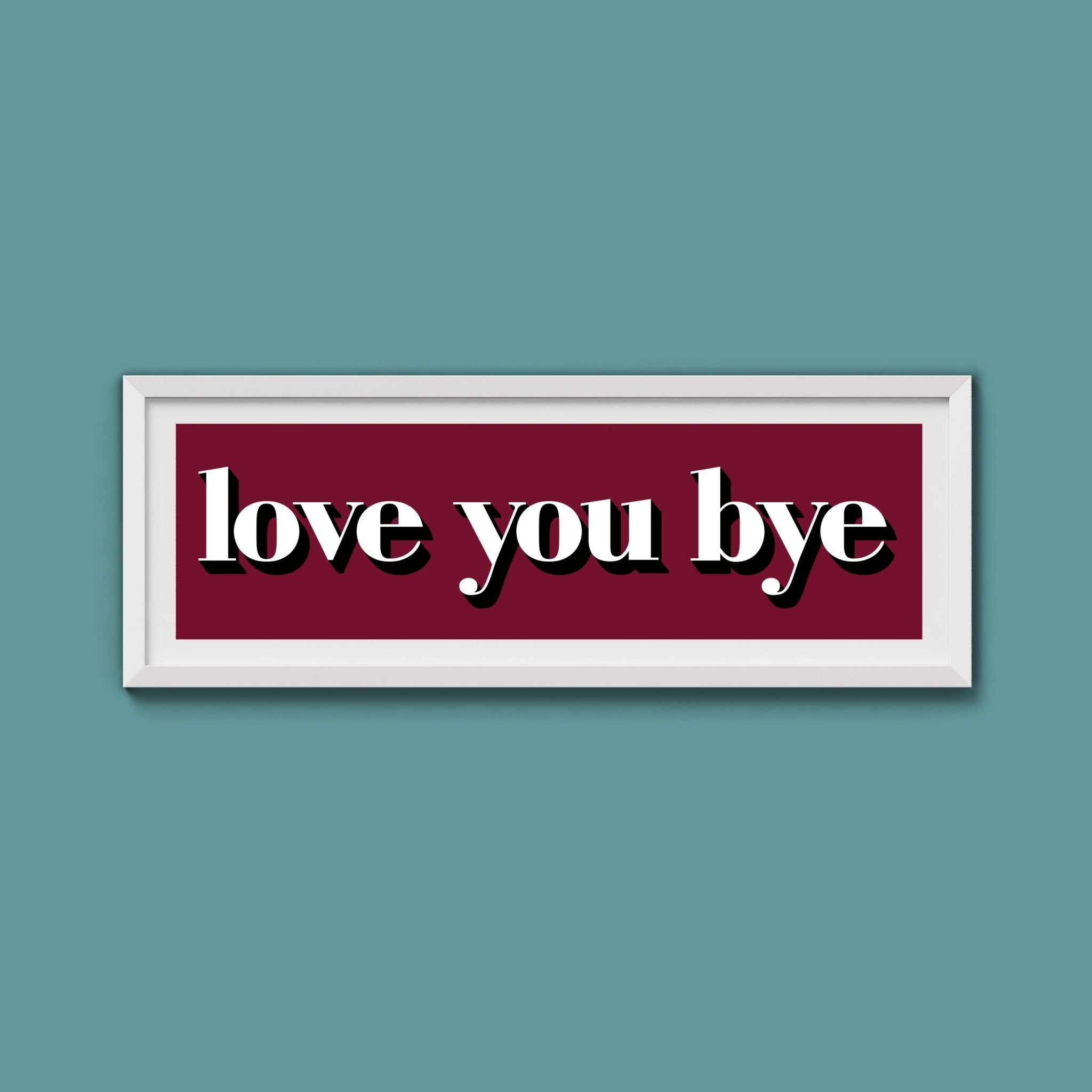 Love You Bye Print - Above The Door