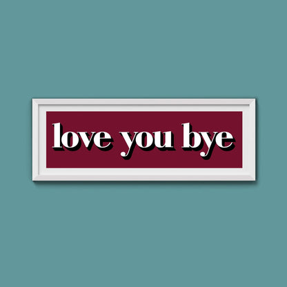 Love You Bye Print - Above The Door