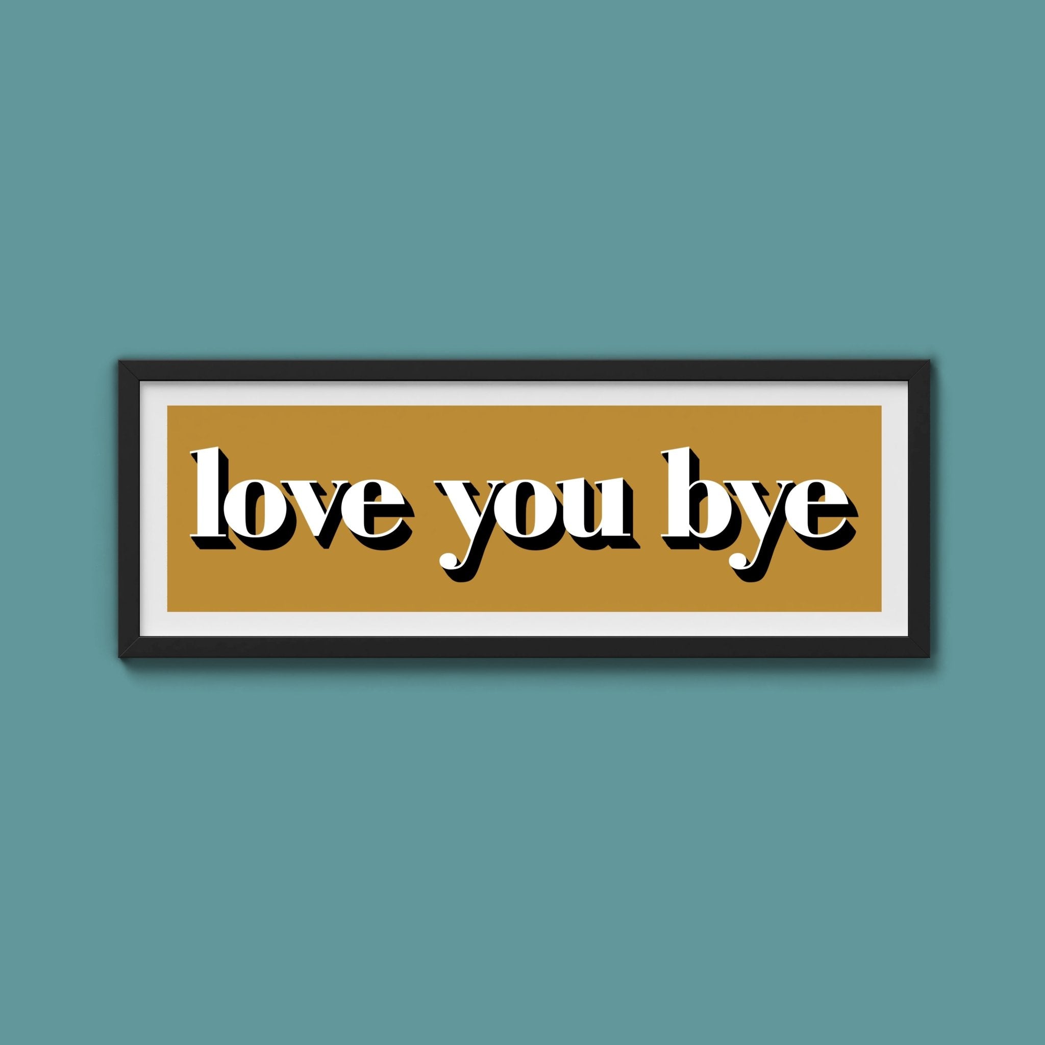 Love You Bye Print - Above The Door