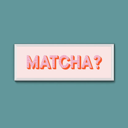 Matcha? Framed Print (New Style) - Above The Door