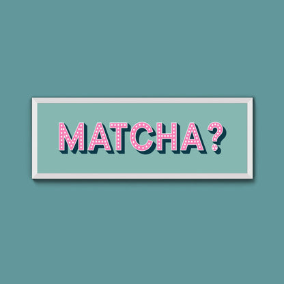 Matcha? Framed Print (New Style) - Above The Door