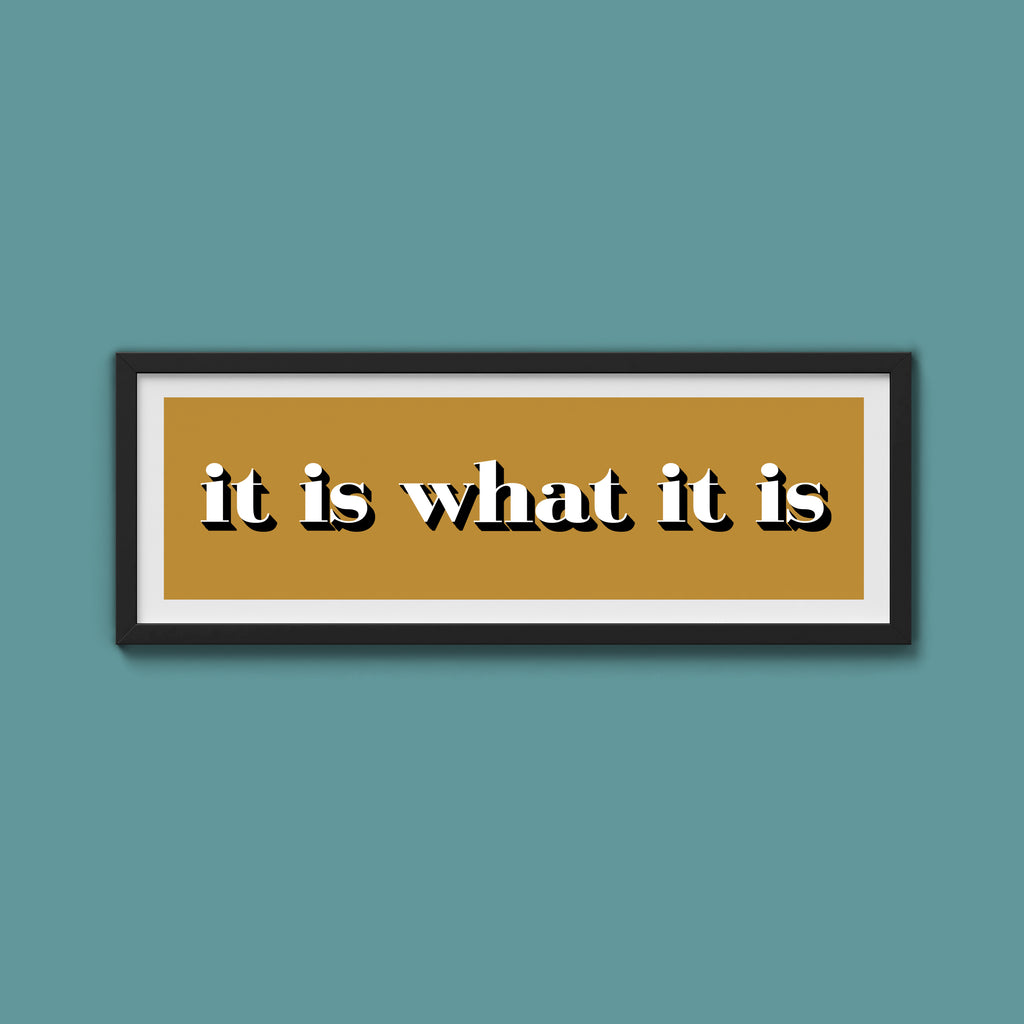 It Is What It Is Print
