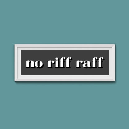 No Riff Raff Print - Above The Door