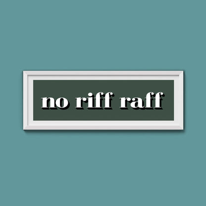 No Riff Raff Print - Above The Door