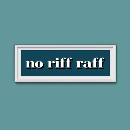 No Riff Raff Print - Above The Door