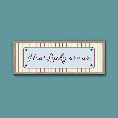 How Lucky Are We Framed Print