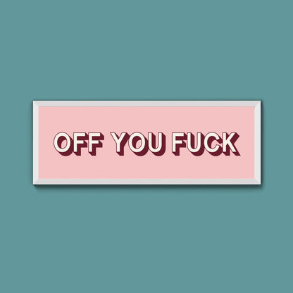 Off You Fuck Framed Print (New Style) - Above The Door