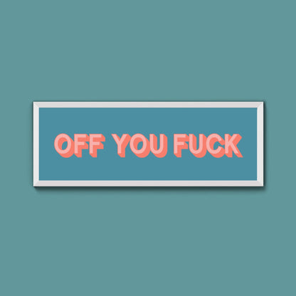 Off You Fuck Framed Print (New Style) - Above The Door