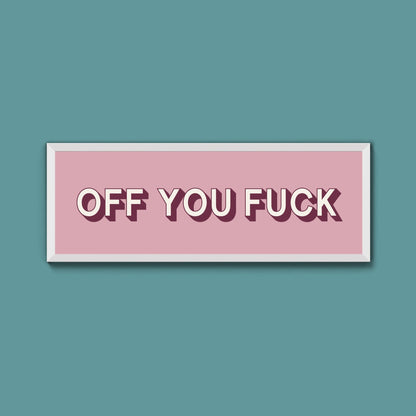 Off You Fuck Framed Print (New Style) - Above The Door