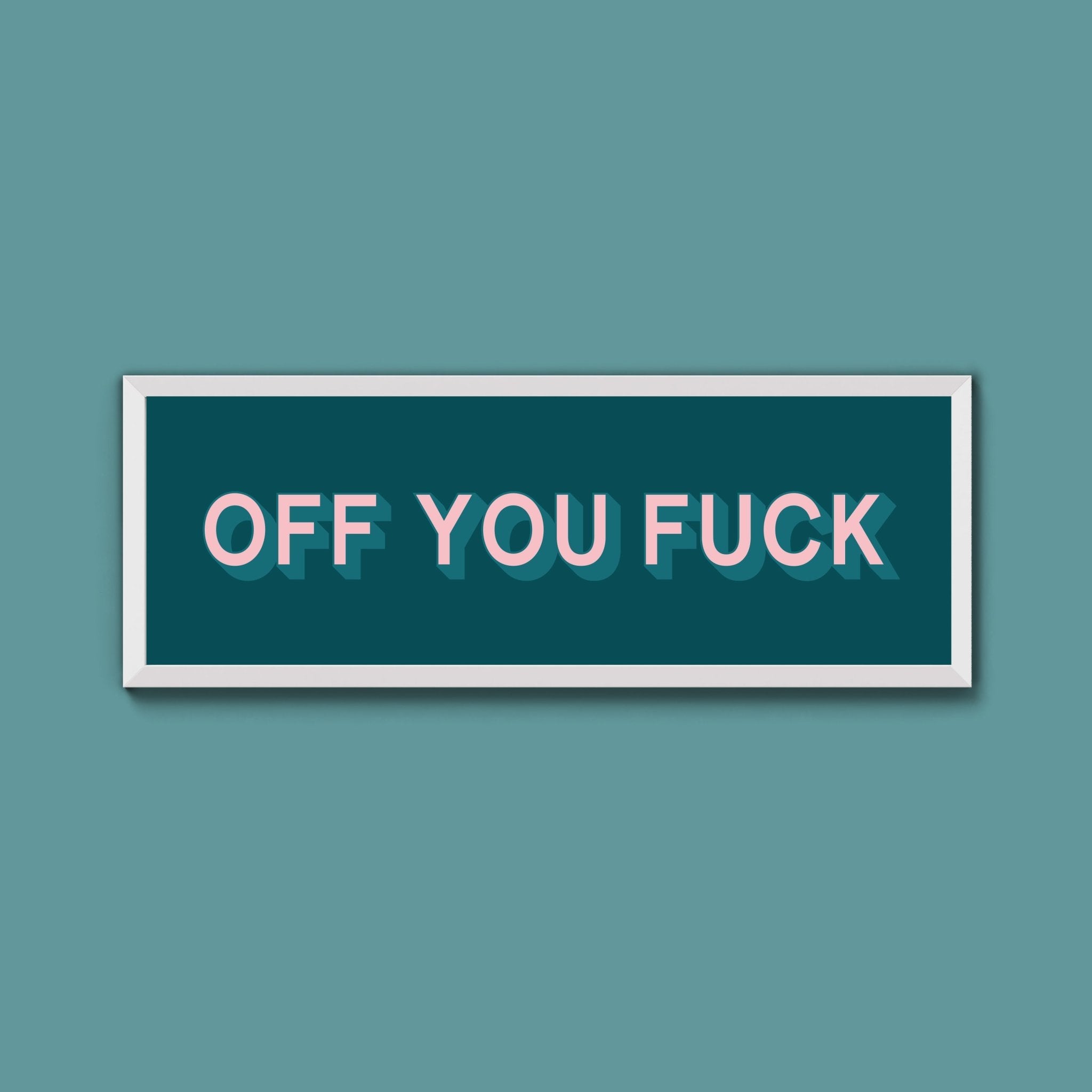 Off You Fuck Framed Print (New Style) - Above The Door
