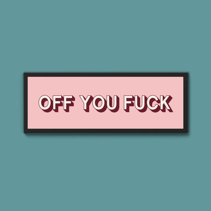 Off You Fuck Framed Print (New Style) - Above The Door
