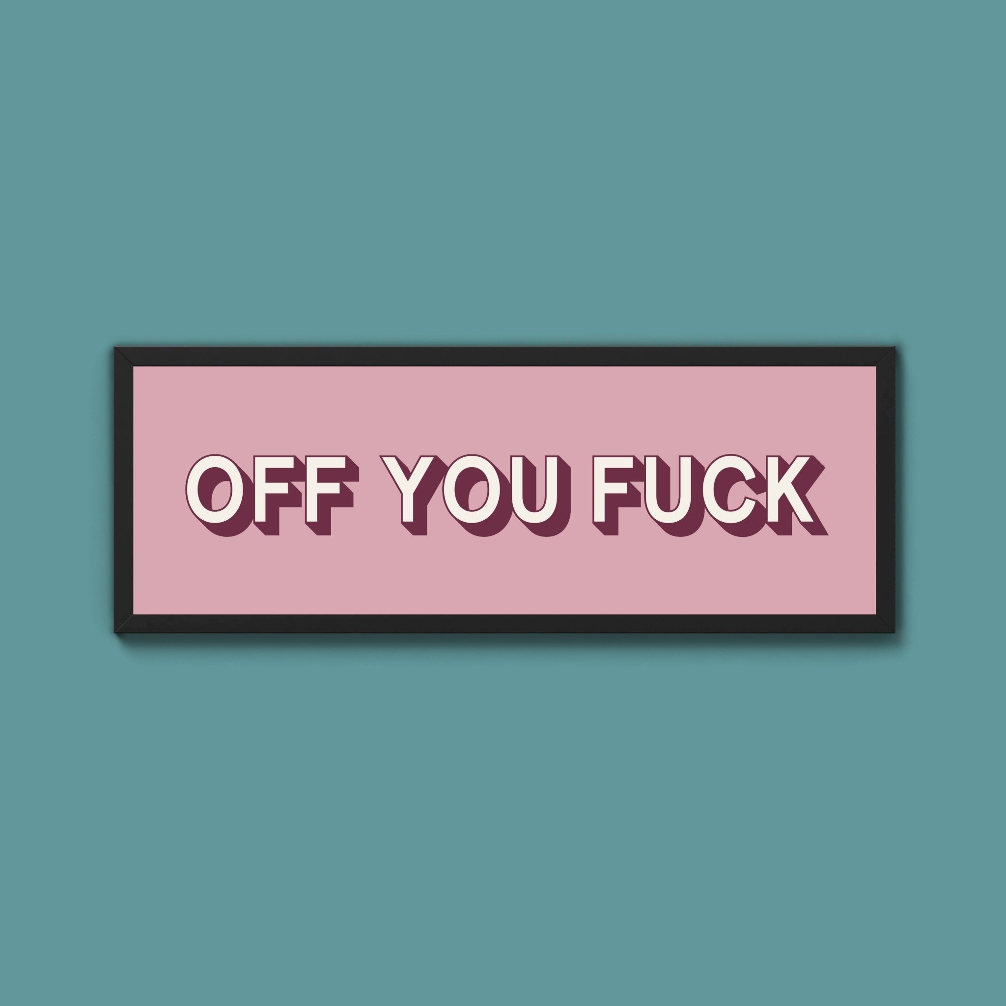 Off You Fuck Framed Print (New Style) - Above The Door