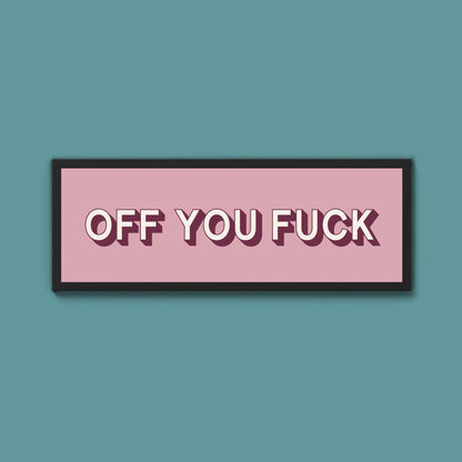 Off You Fuck Framed Print (New Style) - Above The Door