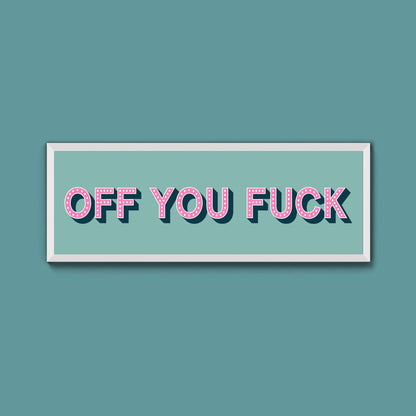 Off You Fuck Framed Print (New Style) - Above The Door