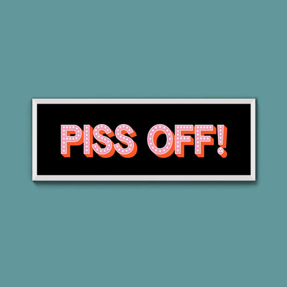 Piss Off Framed Print (New Style) - Above The Door