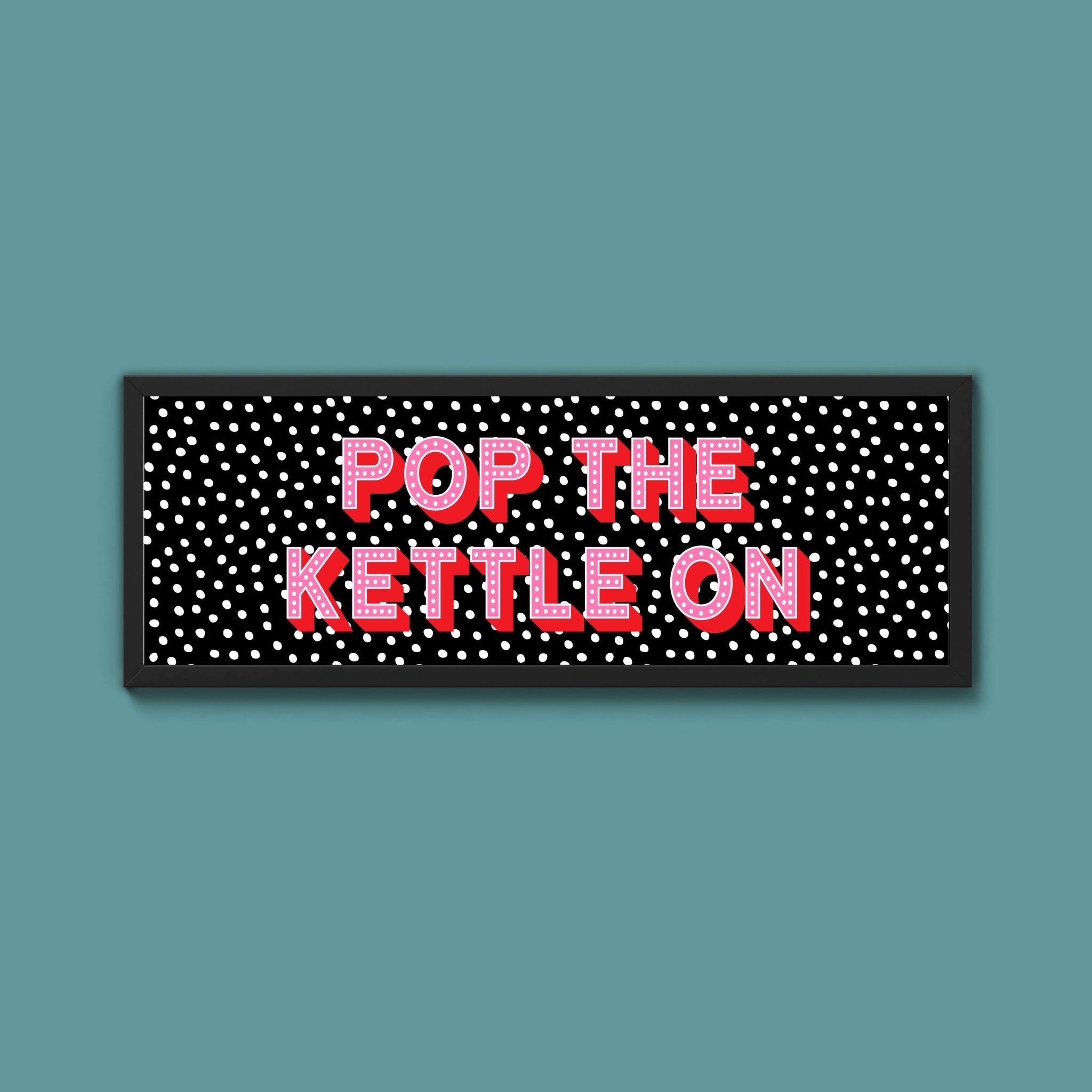Pop the Kettle On Framed Print (New Style) - Above The Door