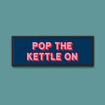 Pop the Kettle On Framed Print (New Style) - Above The Door