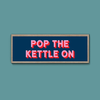 Pop the Kettle On Framed Print (New Style) - Above The Door