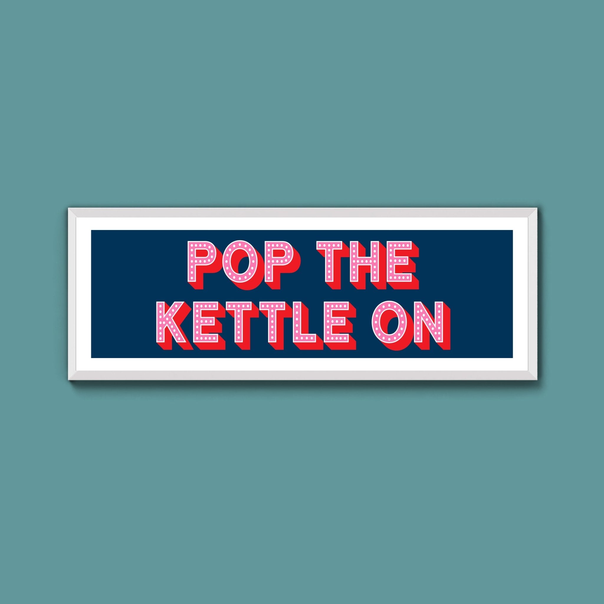 Pop the Kettle On Framed Print (New Style) - Above The Door