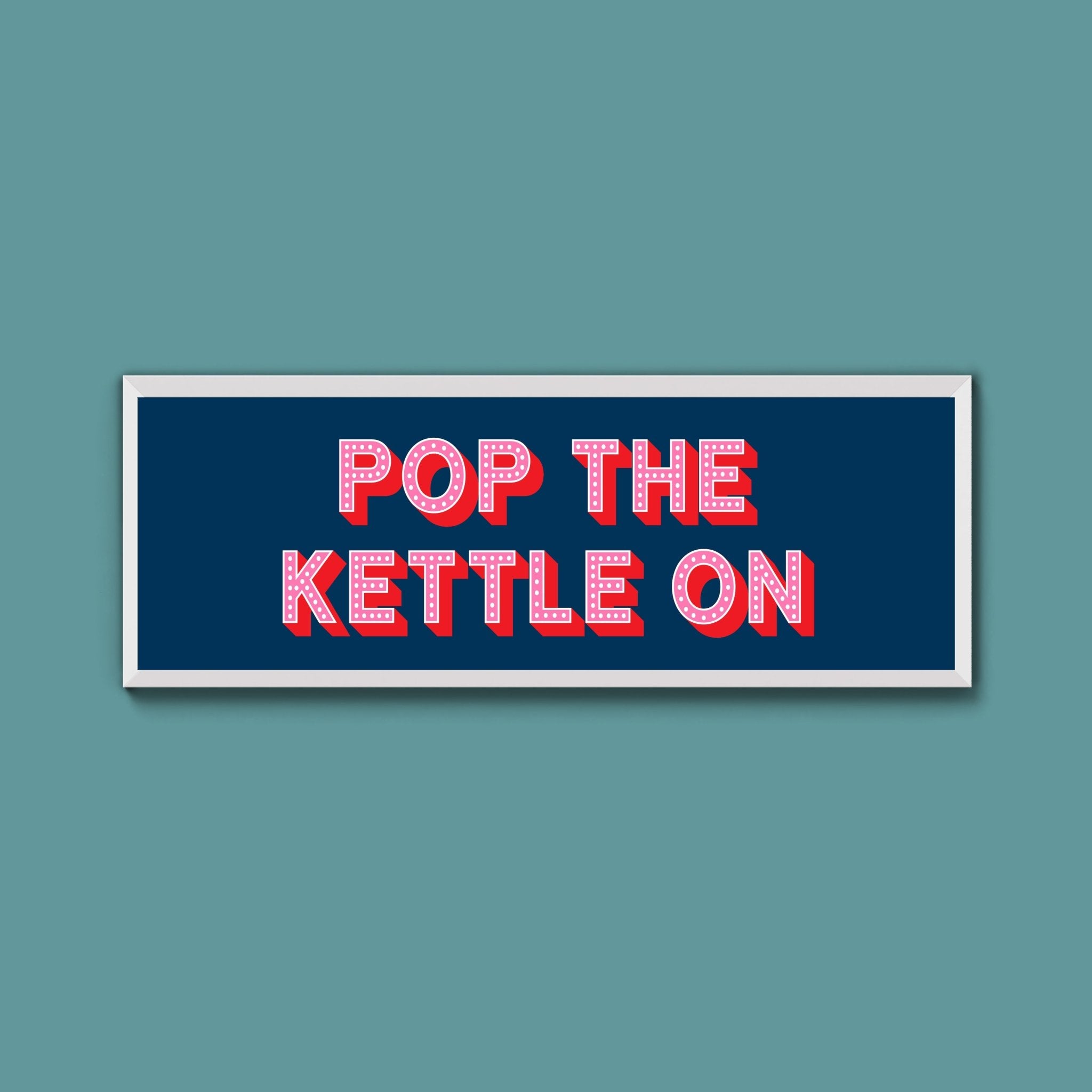 Pop the Kettle On Framed Print (New Style) - Above The Door