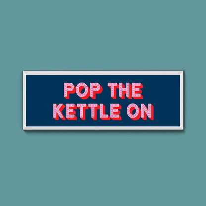 Pop the Kettle On Framed Print (New Style) - Above The Door