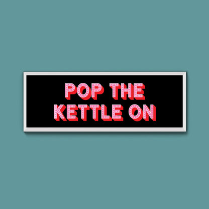 Pop the Kettle On Framed Print (New Style) - Above The Door