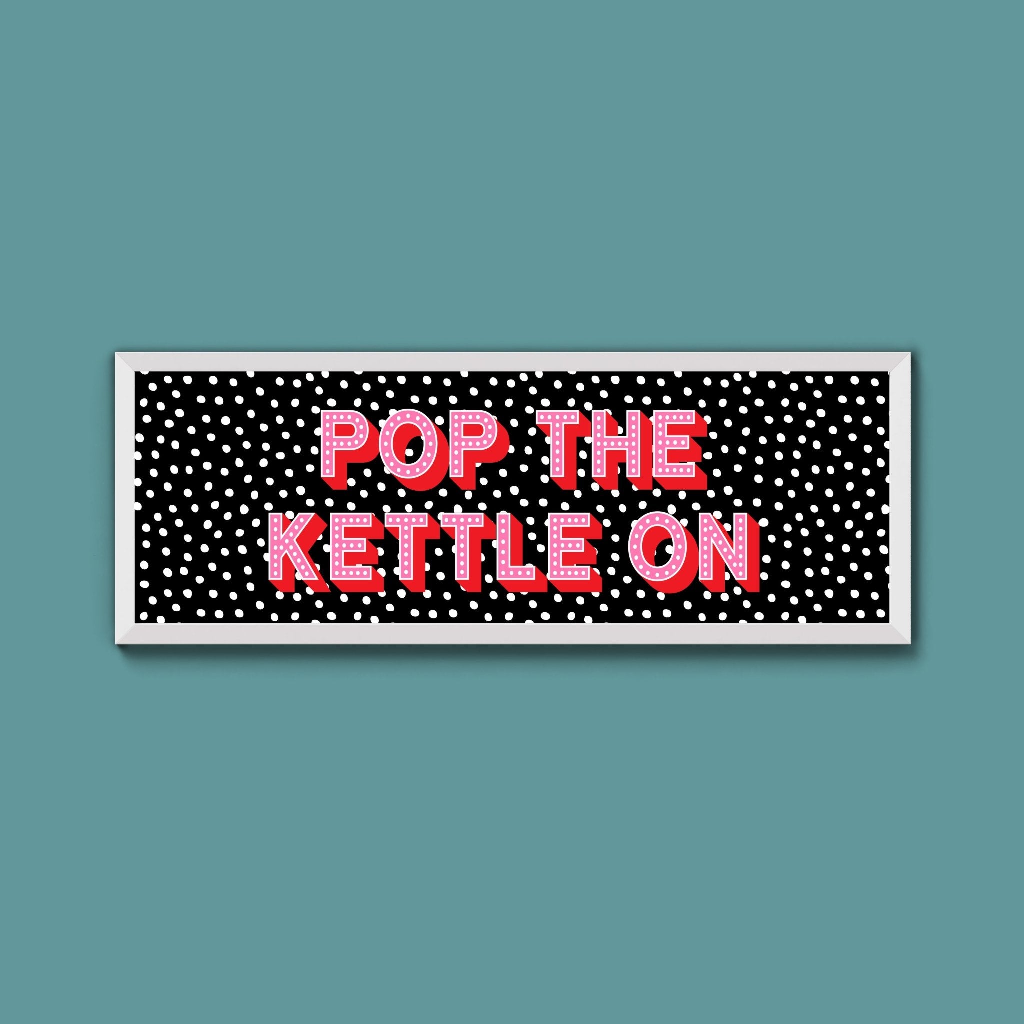 Pop the Kettle On Framed Print (New Style) - Above The Door