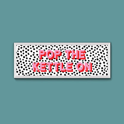 Pop the Kettle On Framed Print (New Style) - Above The Door