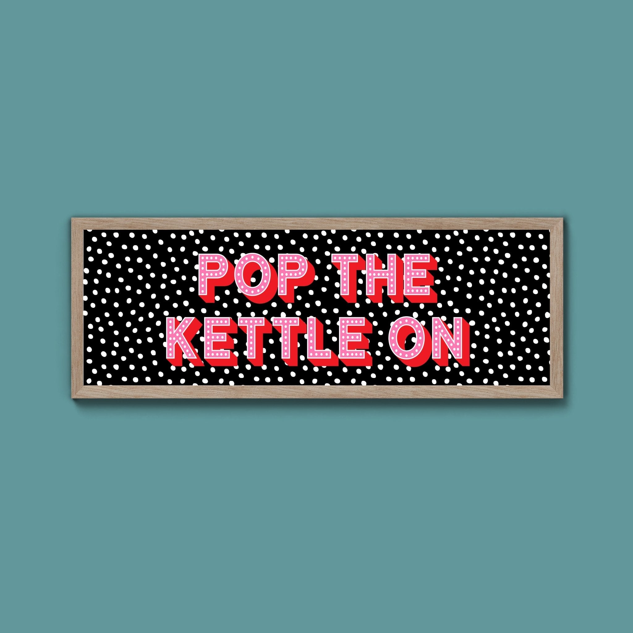 Pop the Kettle On Framed Print (New Style) - Above The Door