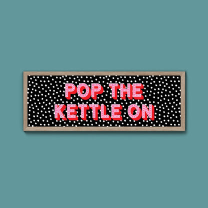 Pop the Kettle On Framed Print (New Style) - Above The Door