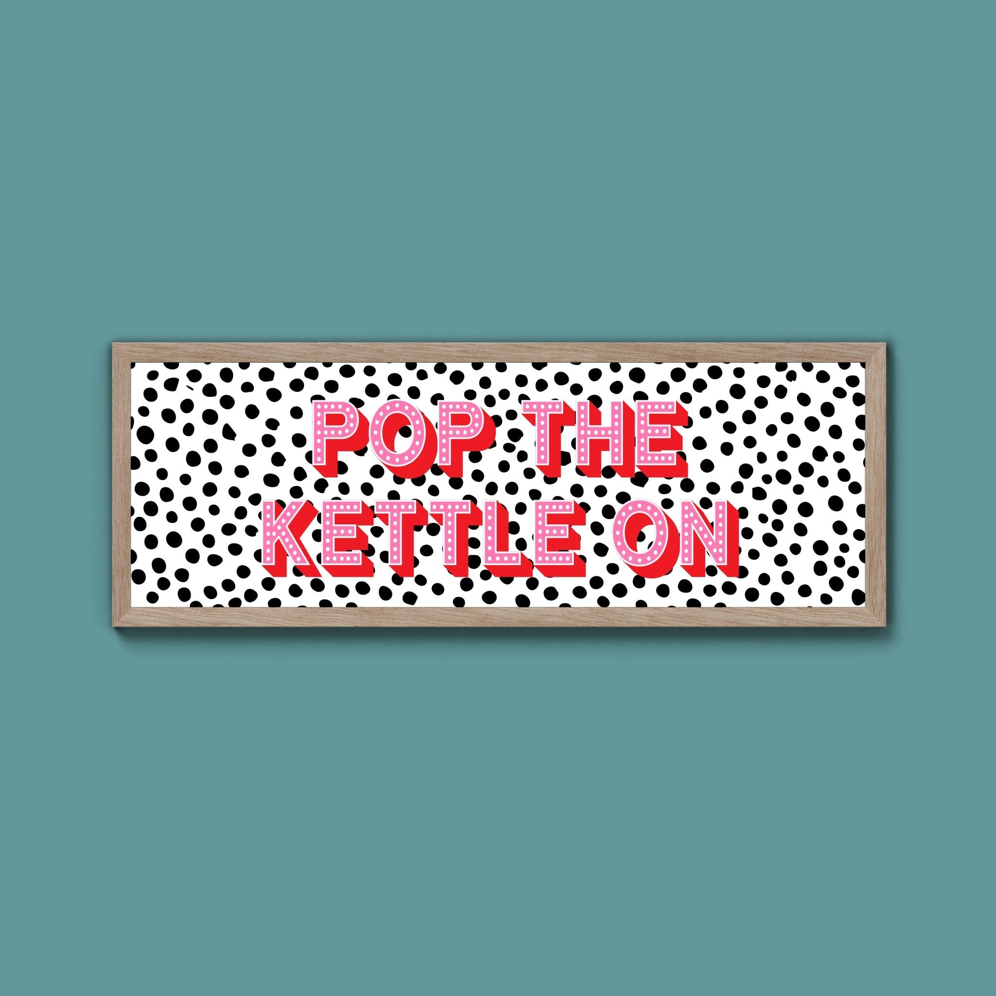 Pop the Kettle On Framed Print (New Style) - Above The Door